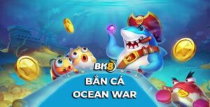 ban ca ocean war huong dan chi tiet kinh nghiem chinh phuc dai duong 2024 288 2154